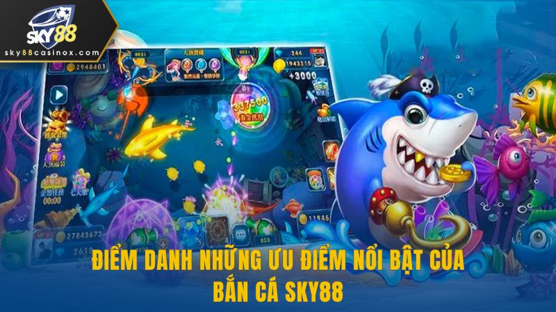 Điểm danh những ưu điểm nổi bật của bắn cá Sky88