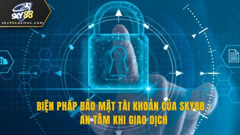 Biện Pháp Bảo Mật Tài Khoản Của Sky88 - An Tâm Khi Giao Dịch