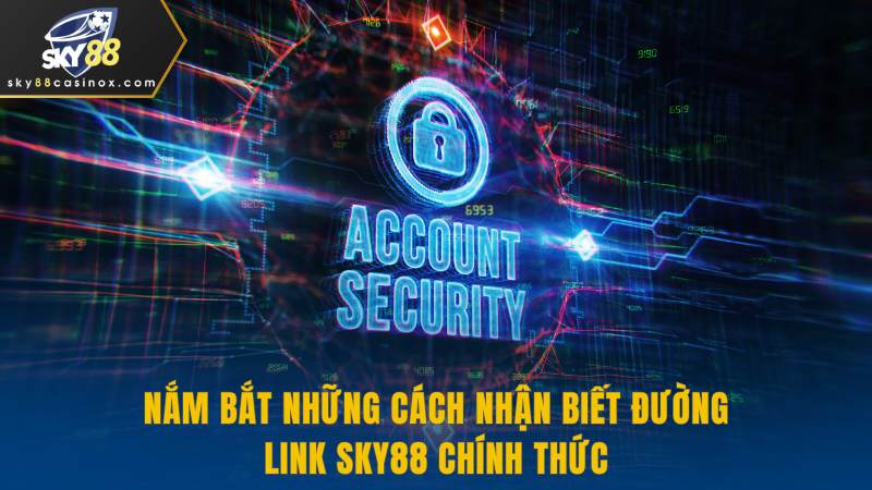 Nắm Bắt Những Cách Nhận Biết Đường Link Sky88 Chính Thức