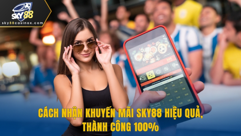 Cách Nhận Khuyến Mãi SKY88 Hiệu Quả, Thành Công 100%