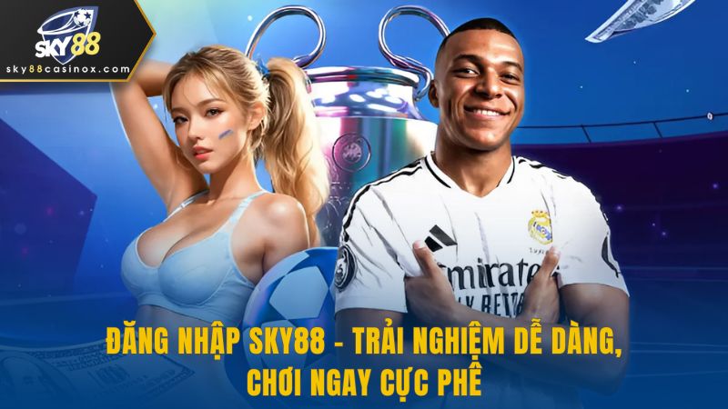 Đăng Nhập Sky88 - Trải Nghiệm Dễ Dàng, Chơi Ngay Cực Phê