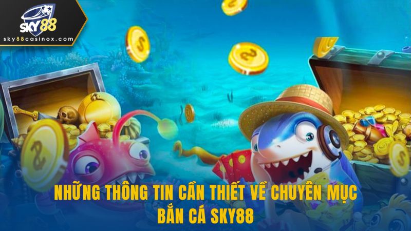 Những thông tin cần thiết về chuyên mục bắn cá Sky88