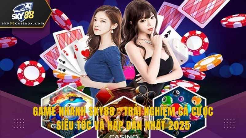 Game Nhanh Sky88 – Trải Nghiệm Cá Cược Siêu Tốc Và Hấp Dẫn Nhất 2025