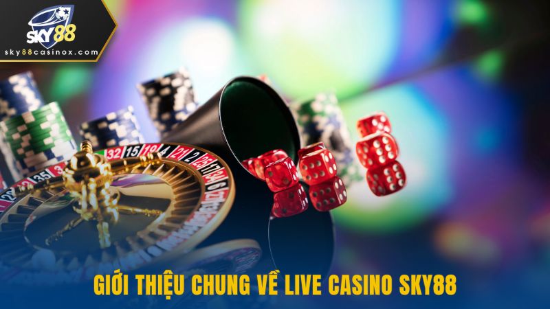 Giới thiệu chung về Live Casino Sky88