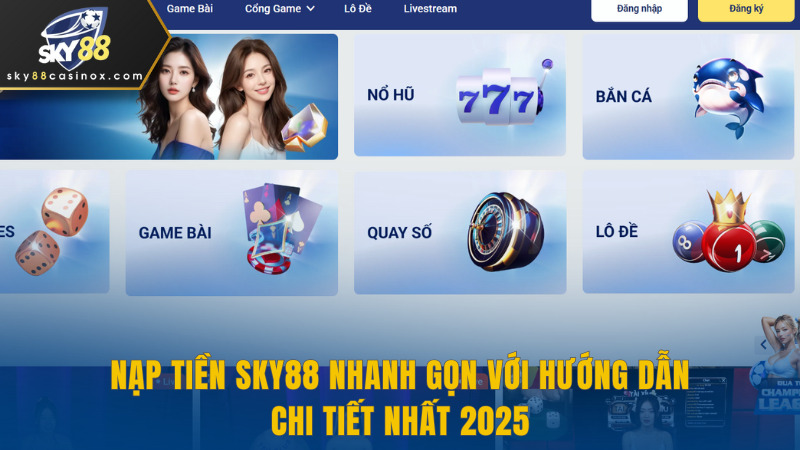 Nạp Tiền Sky88 Nhanh Gọn Với Hướng Dẫn Chi Tiết Nhất 2025