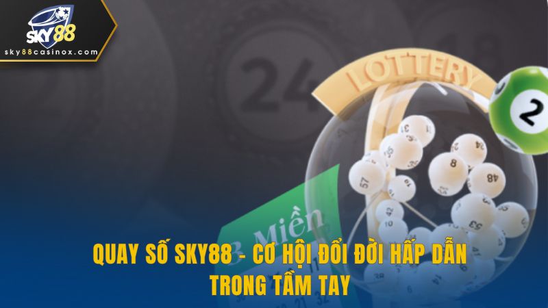 Quay số Sky88 – Cơ Hội Đổi Đời Hấp Dẫn Trong Tầm Tay